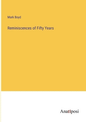 Reminiscences of Fifty Years by Boyd, Mark