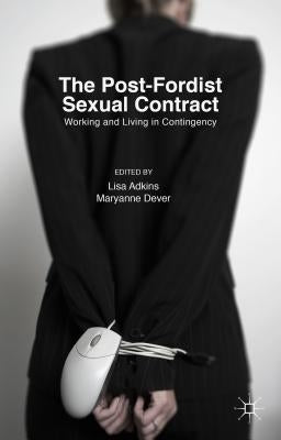 The Post-Fordist Sexual Contract: Working and Living in Contingency by Adkins, Lisa