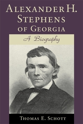 Alexander H. Stephens of Georgia: A Biography (Revised) by Schott, Thomas E.