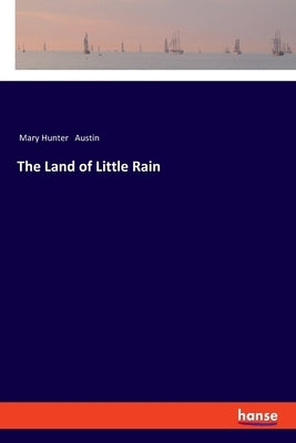 The Land of Little Rain by Austin, Mary Hunter