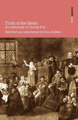 Truth of the Heart. an Anthology of George Fox by Ambler, Rex