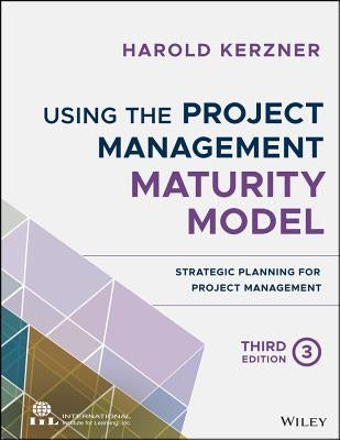 Using the Project Management Maturity Model by Kerzner, Harold