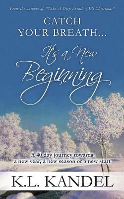 Catch Your Breath... It's A New Beginning: A 40 Day Journey Towards A New Year, A New Season Or A New Start by Kandel, K. L.