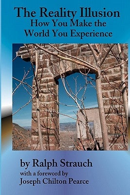 The Reality Illusion: How You Make The World You Experience by Strauch, Ralph