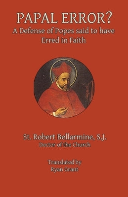 Papal Error?: A Defense of Popes Said to Have Erred in Faith by Grant, Ryan