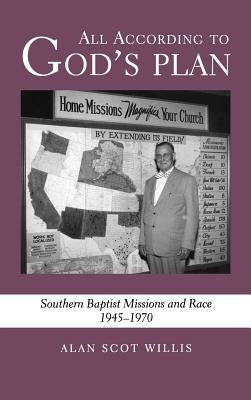 All According to God's Plan: Southern Baptist Missions and Race, 1945-1970 by Willis, Alan Scot