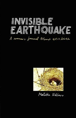 Invisible Earthquake. a Woman's Journal Through Still Birth by Ndlovu, Malika