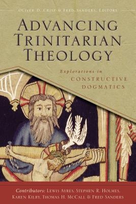 Advancing Trinitarian Theology: Explorations in Constructive Dogmatics by Crisp, Oliver D.