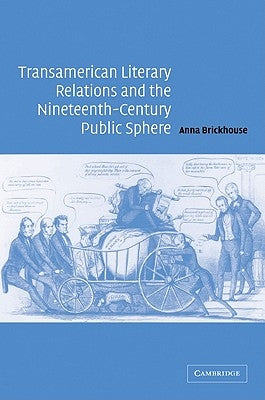 Transamerican Literary Relations and the Nineteenth-Century Public Sphere by Brickhouse, Anna