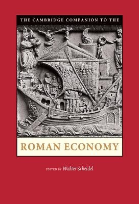 The Cambridge Companion to the Roman Economy. Edited by Walter Scheidel by Scheidel, Walter