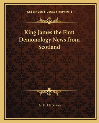 King James the First Demonology News from Scotland by Harrison, G. B.