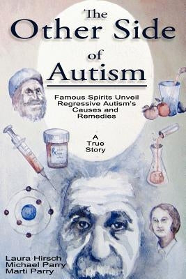 The Other Side of Autism: Famous Spirits Unveil Regressive Autism's Causes and Remedies by Parry, Michael