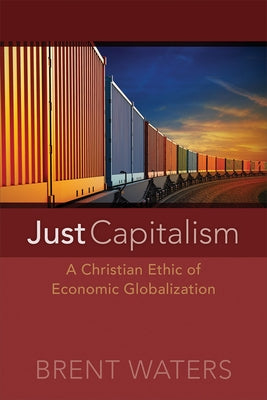Just Capitalism: A Christian Ethic of Economic Globalization by Waters, Brent