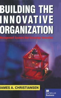 Building the Innovative Organization: Management Systems That Encourage Innovation by Christiansen, J.