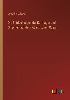 Die Entdeckungen der Karthager und Griechen auf dem Atlantischen Ozean by Lelewel, Joachim