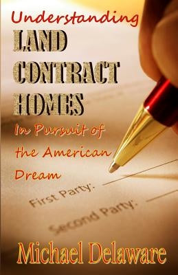 Understanding Land Contract Homes: In Pursuit of the American Dream by Delaware, Michael