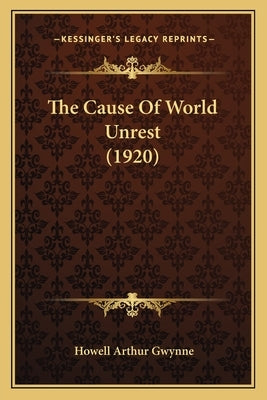 The Cause Of World Unrest (1920) by Gwynne, Howell Arthur