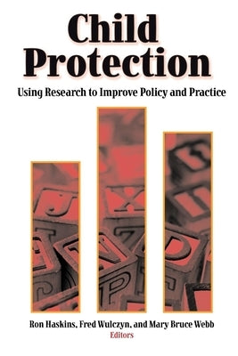 Child Protection: Using Research to Improve Policy and Practice by Haskins, Ron