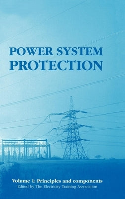 Power System Protection: Principles and Components by The Electricity Training Association