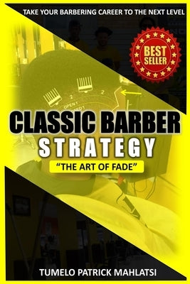 Classic Barber Strategy: The art of Fade (Taking your barbering career to the next level) by Mahlatsi, Tumelo Patrick