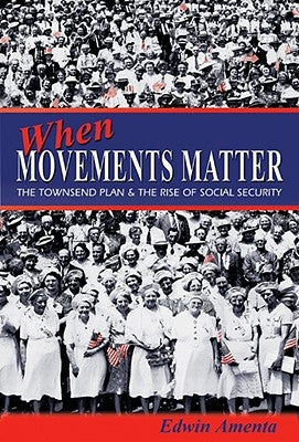 When Movements Matter: The Townsend Plan and the Rise of Social Security by Amenta, Edwin
