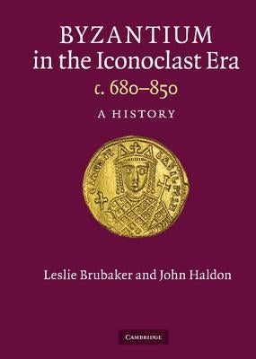 Byzantium in the Iconoclast Era, C. 680-850: A History by Brubaker, Leslie