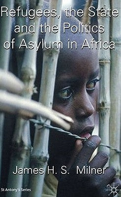 Refugees, the State and the Politics of Asylum in Africa by Milner, J.