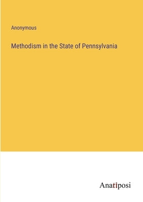 Methodism in the State of Pennsylvania by Anonymous