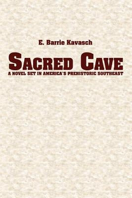 Sacred Cave: a novel set in America's prehistoric southeast by Kavasch, E. Barrie