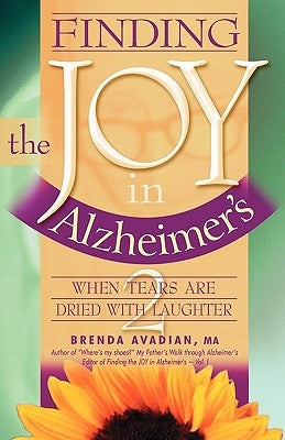 Finding the Joy in Alzheimer's: When Tears Are Dried with Laughter by Avadian, Brenda