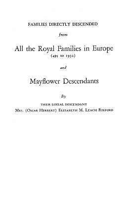 Families Directly Descended from All the Royal Families in Europe (495 to 1932) & Mayflower Descendants. Bound with Supplement by Rixford