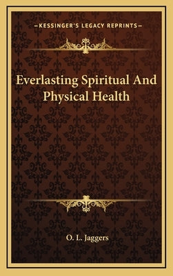 Everlasting Spiritual and Physical Health by Jaggers, O. L.