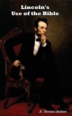Lincoln's Use of the Bible by Jackson, S. Trevena