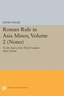 Roman Rule in Asia Minor, Volume 2 (Notes): To the End of the Third Century After Christ by Magie, David