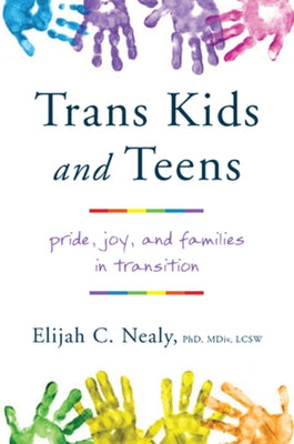 Trans Kids and Teens: Pride, Joy, and Families in Transition by Nealy, Elijah C.