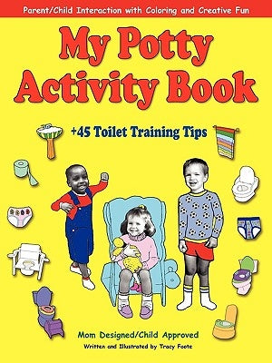 My Potty Activity Book +45 Toilet Training Tips: Potty Training Workbook with Parent/Child Interaction with Coloring and Creative Fun by Foote, Tracy