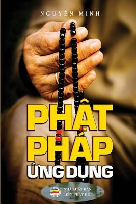Phật pháp ứng dụng: Vận dụng lời Phật dạy trong cuộc sống hằng ngày by Minh, Nguyên