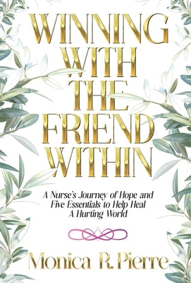 Winning With The Friend Within: A Nurse's Journey of Hope and Five Essentials to Help Heal A Hurting World by Pierre, Monica R.