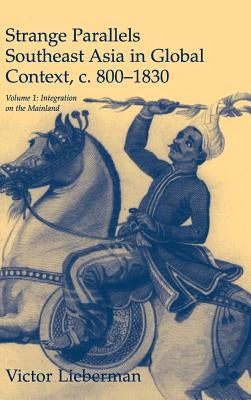Strange Parallels: Volume 1, Integration on the Mainland: Southeast Asia in Global Context, C.800-1830 by Lieberman, Victor