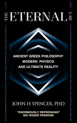 The Eternal Law: Ancient Greek Philosophy, Modern Physics, and Ultimate Reality by Spencer, John H.