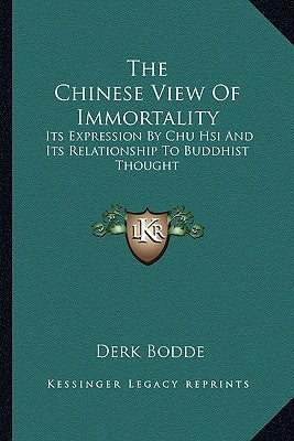 The Chinese View of Immortality: Its Expression by Chu Hsi and Its Relationship to Buddhist Thought by Bodde, Derk