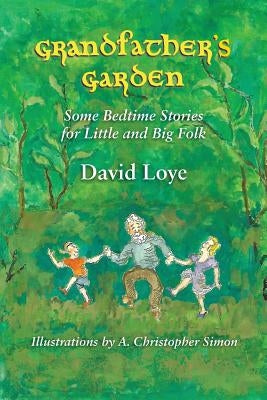 Grandfather's Garden: Some Bedtime Stories for Little and Big Folk by Loye, David