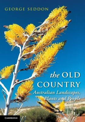 The Old Country: Australian Landscapes, Plants and People by Seddon, George