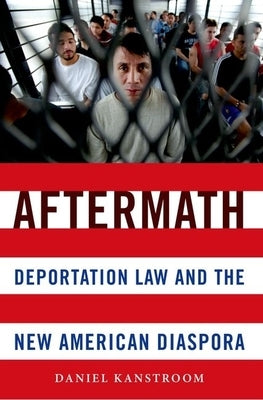 Aftermath: Deportation Law and the New American Diaspora by Kanstroom, Daniel