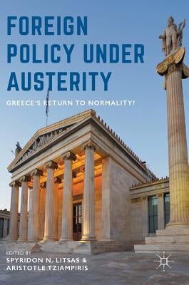 Foreign Policy Under Austerity: Greece's Return to Normality? by N. Litsas, Spyridon
