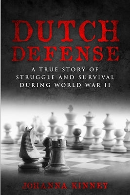 Dutch Defense: A true story of struggle and survival during World War II by Kinney, Johanna
