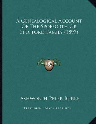 A Genealogical Account Of The Spofforth Or Spofford Family (1897) by Burke, Ashworth Peter