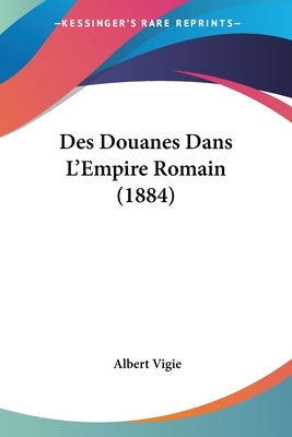 Des Douanes Dans L'Empire Romain (1884) by Vigie, Albert