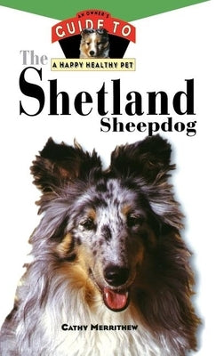 The Shetland Sheepdog: An Owner's Guide to a Happy Healthy Pet by Merrithew, Cathy
