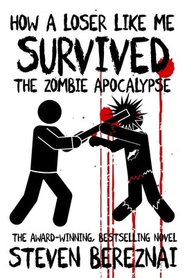 How A Loser Like Me Survived the Zombie Apocalypse by Bereznai, Steven